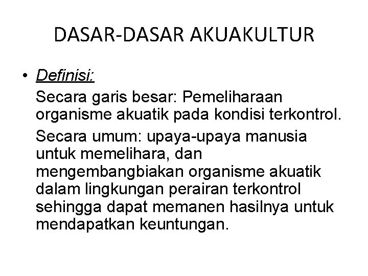 DASAR-DASAR AKUAKULTUR • Definisi: Secara garis besar: Pemeliharaan organisme akuatik pada kondisi terkontrol. Secara