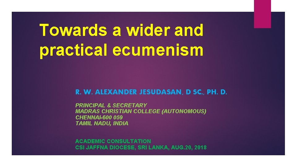 Towards a wider and practical ecumenism R. W. ALEXANDER JESUDASAN, D SC. , PH.