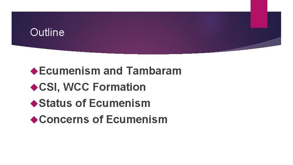 Outline Ecumenism and Tambaram CSI, WCC Formation Status of Ecumenism Concerns of Ecumenism 