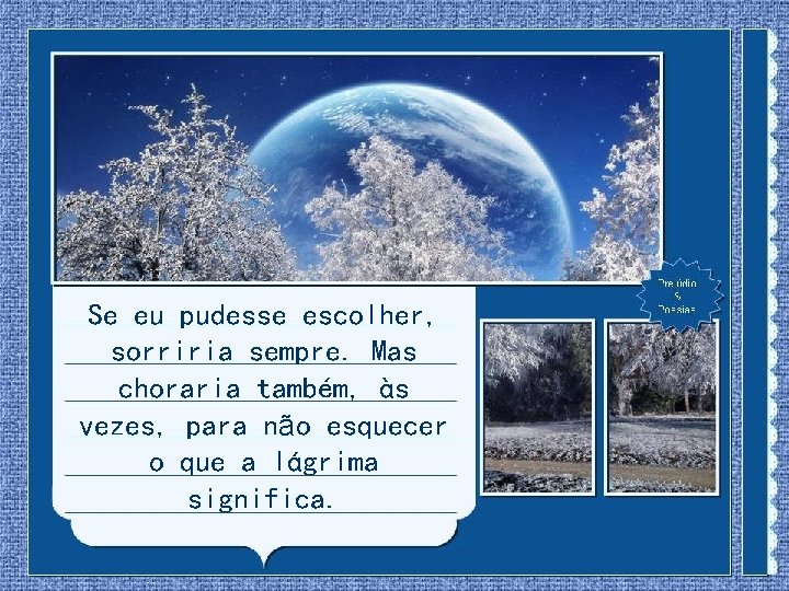 Se eu pudesse escolher, sorriria sempre. Mas choraria também, às vezes, para não esquecer