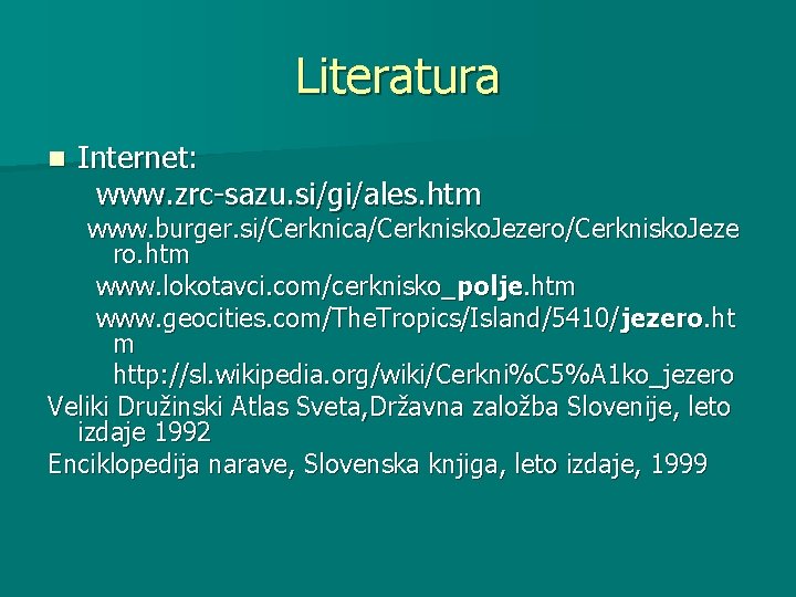 Literatura n Internet: www. zrc-sazu. si/gi/ales. htm www. burger. si/Cerknica/Cerknisko. Jezero/Cerknisko. Jeze ro. htm