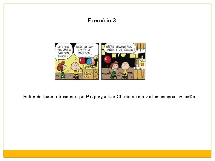 Exercício 3 Retire do texto a frase em que Pat pergunta a Charlie se