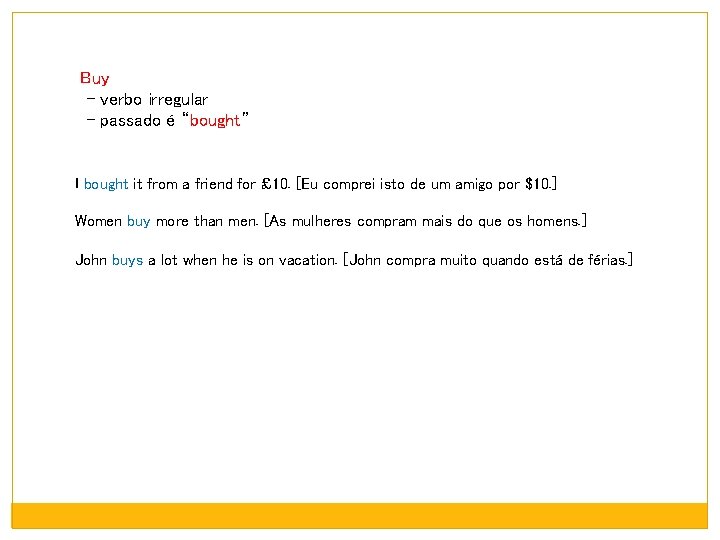 Buy - verbo irregular - passado é “bought” I bought it from a friend