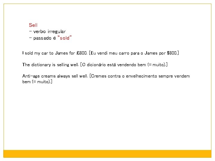 Sell - verbo irregular - passado é “sold” I sold my car to James