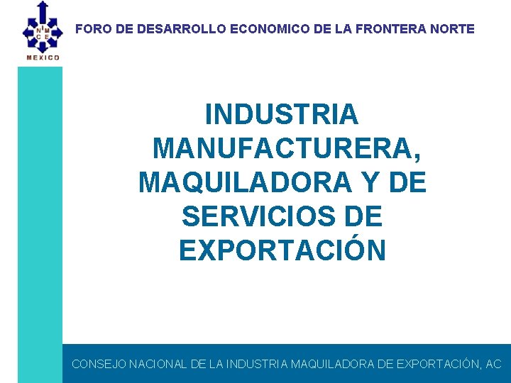 FORO DE DESARROLLO ECONOMICO DE LA FRONTERA NORTE INDUSTRIA MANUFACTURERA, MAQUILADORA Y DE SERVICIOS