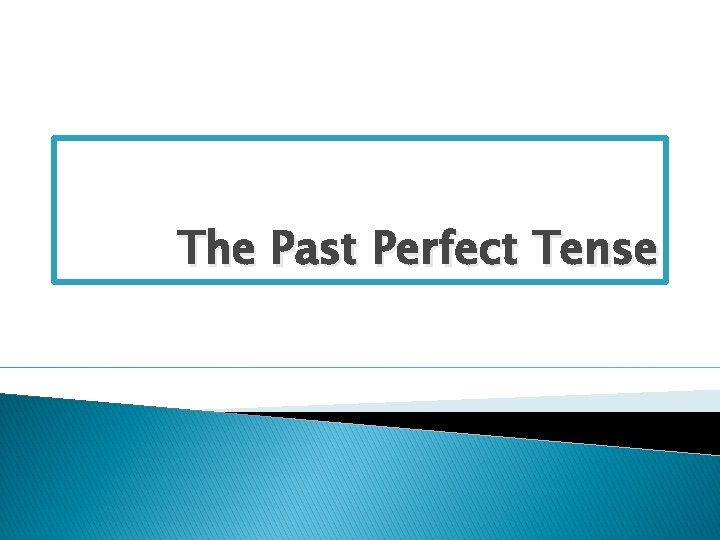 The Past Perfect Tense 