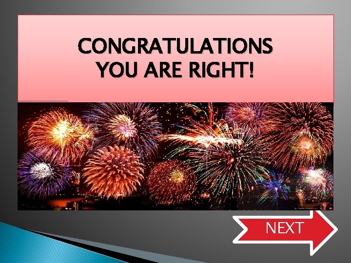 CONGRATULATIONS YOU ARE RIGHT! NEXT 