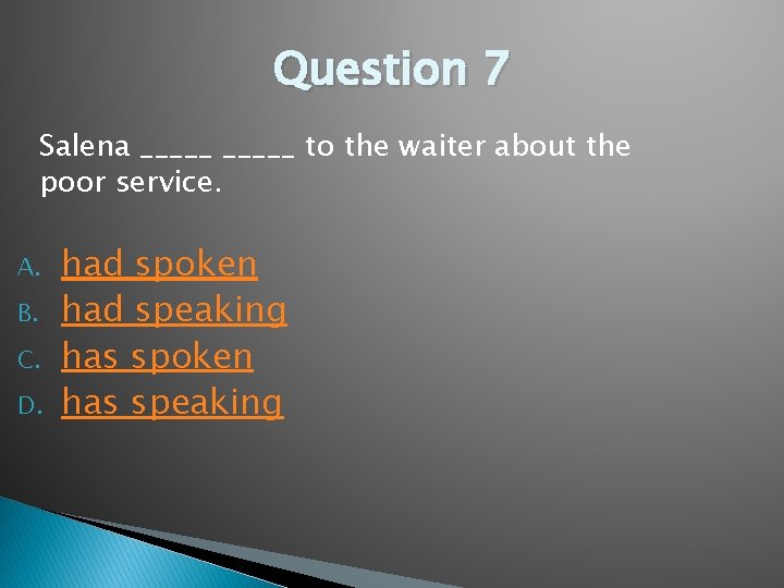 Question 7 Salena _____ to the waiter about the poor service. A. B. C.