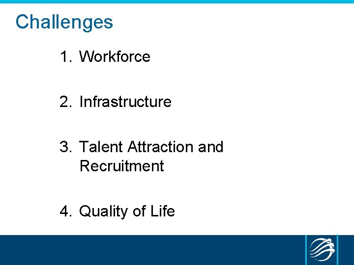 Challenges 1. Workforce 2. Infrastructure 3. Talent Attraction and Recruitment 4. Quality of Life
