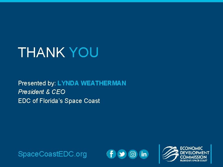 THANK YOU Presented by: LYNDA WEATHERMAN President & CEO EDC of Florida’s Space Coast