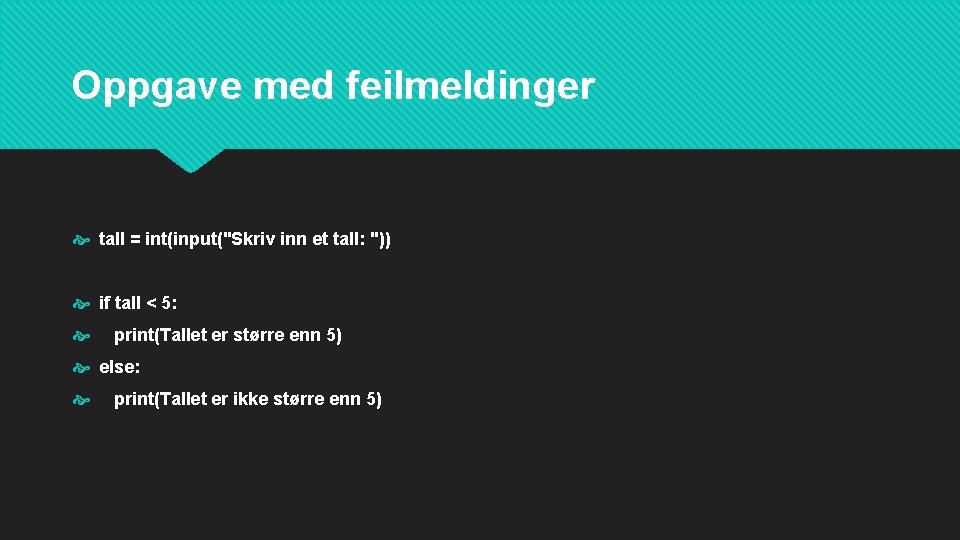 Oppgave med feilmeldinger tall = int(input("Skriv inn et tall: ")) if tall < 5: