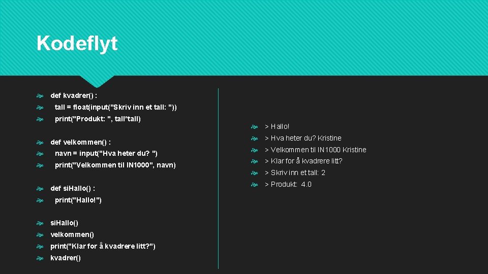 Kodeflyt def kvadrer() : tall = float(input("Skriv inn et tall: ")) print("Produkt: ", tall*tall)