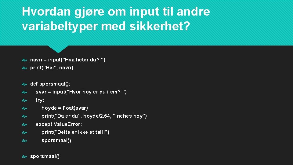 Hvordan gjøre om input til andre variabeltyper med sikkerhet? navn = input("Hva heter du?