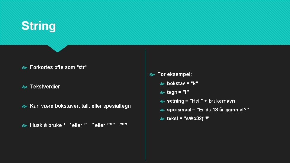 String Forkortes ofte som "str" For eksempel: Tekstverdier Kan være bokstaver, tall, eller spesialtegn