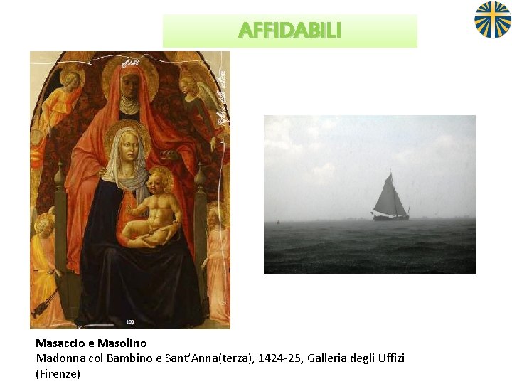 AFFIDABILI Masaccio e Masolino Madonna col Bambino e Sant’Anna(terza), 1424 -25, Galleria degli Uffizi