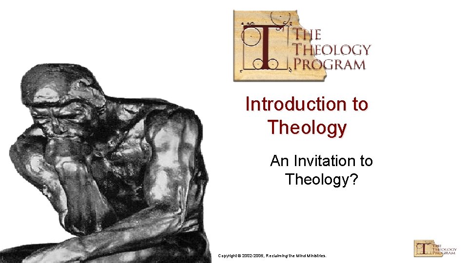 Introduction to Theology An Invitation to Theology? Copyright © 2002 -2006, Reclaiming the Mind