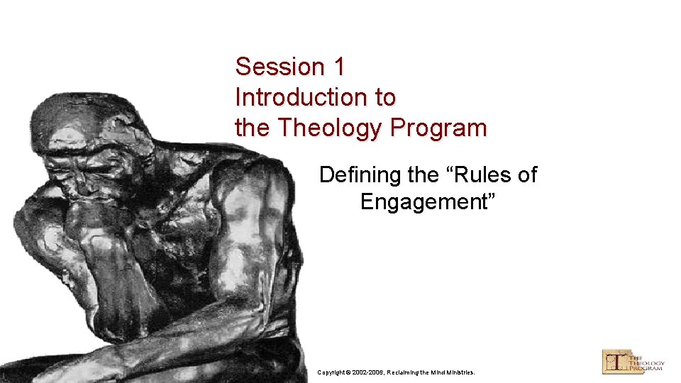 Session 1 Introduction to the Theology Program Defining the “Rules of Engagement” Copyright ©