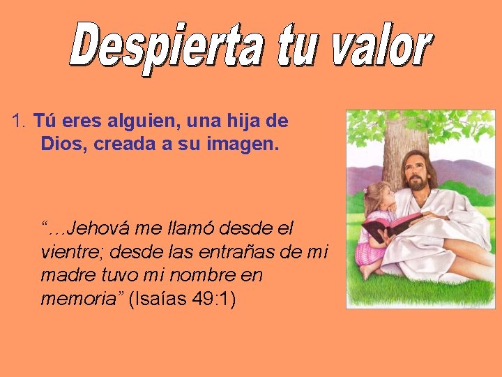 1. Tú eres alguien, una hija de Dios, creada a su imagen. “…Jehová me