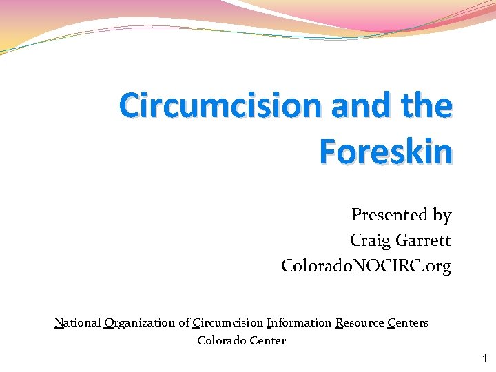 Circumcision and the Foreskin Presented by Craig Garrett Colorado. NOCIRC. org National Organization of
