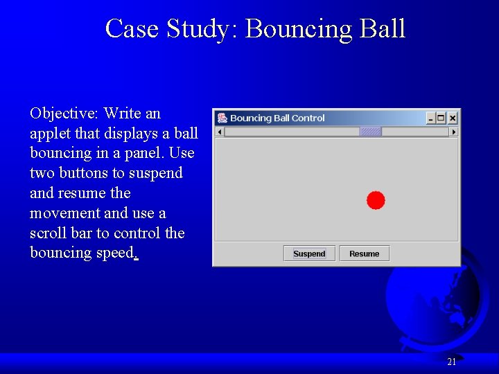 Case Study: Bouncing Ball Objective: Write an applet that displays a ball bouncing in