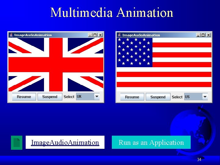 Multimedia Animation Image. Audio. Animation Run as an Application 34 