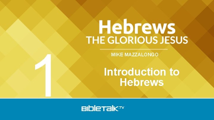 1 MIKE MAZZALONGO Introduction to Hebrews 