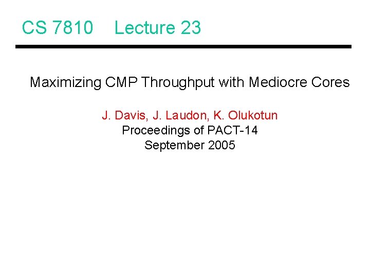 CS 7810 Lecture 23 Maximizing CMP Throughput with Mediocre Cores J. Davis, J. Laudon,