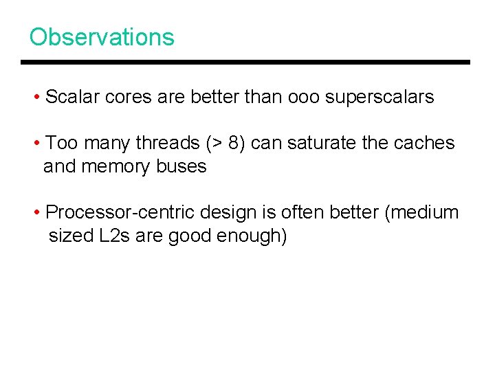Observations • Scalar cores are better than ooo superscalars • Too many threads (>