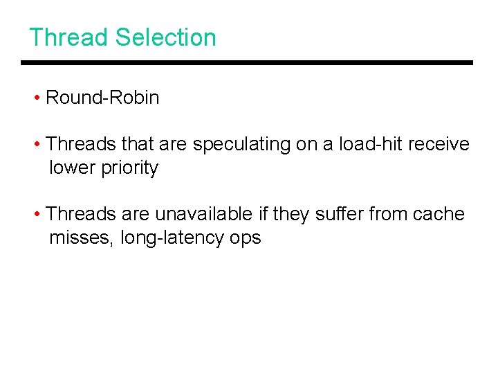 Thread Selection • Round-Robin • Threads that are speculating on a load-hit receive lower