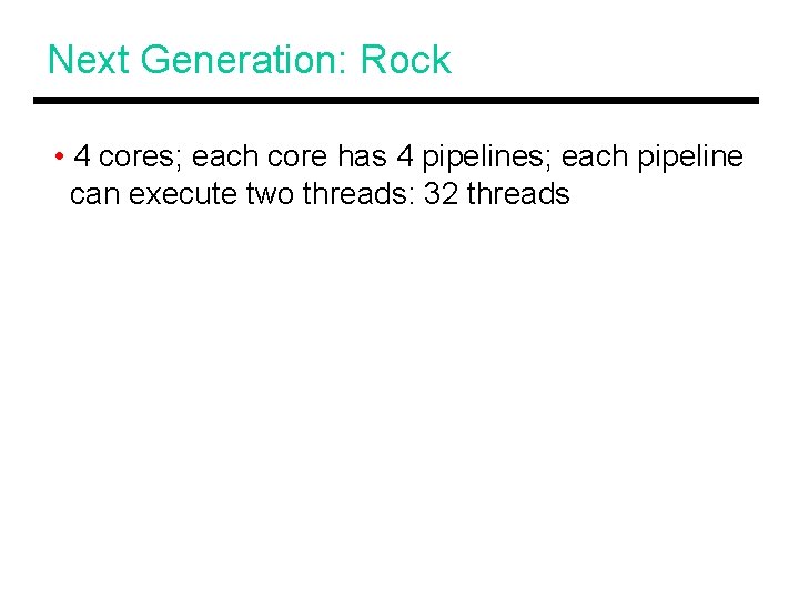 Next Generation: Rock • 4 cores; each core has 4 pipelines; each pipeline can