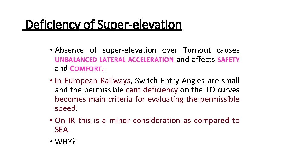 Deficiency of Super-elevation • Absence of super-elevation over Turnout causes UNBALANCED LATERAL ACCELERATION and