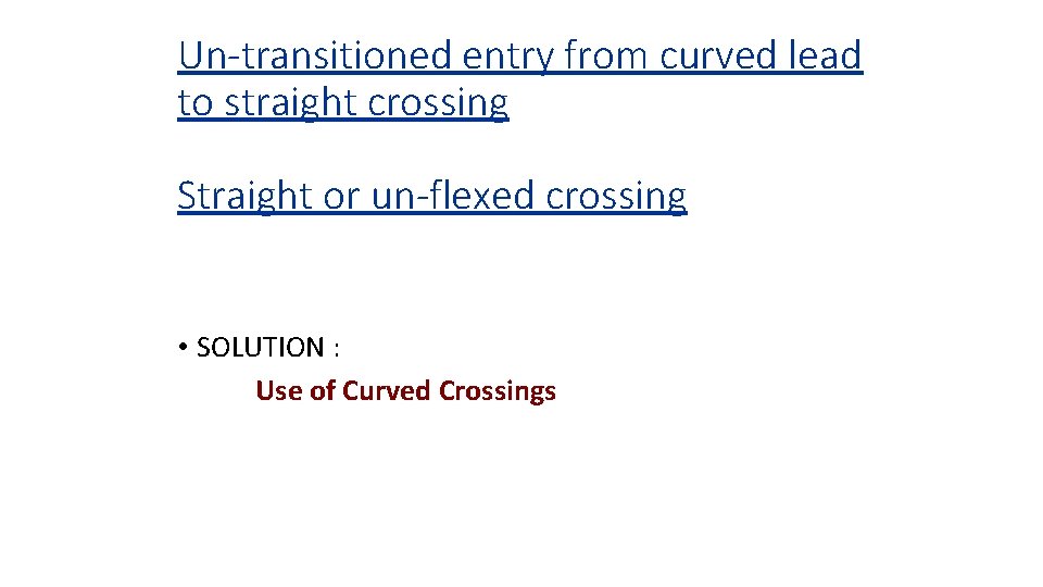 Un-transitioned entry from curved lead to straight crossing Straight or un-flexed crossing • SOLUTION
