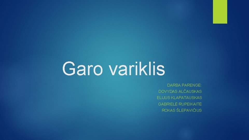 Garo variklis DARBA PARENGE: DOVYDAS ALČAUSKAS ELIJUS KLAPATAUSKAS GABRIELĖ RUPEIKAITĖ ROKAS ŠLEPAVIČIUS 