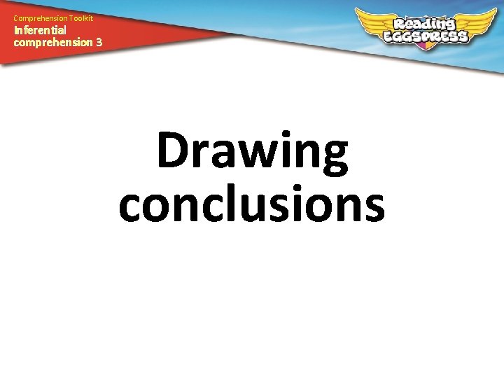 Comprehension Toolkit Inferential comprehension 3 Drawing conclusions 