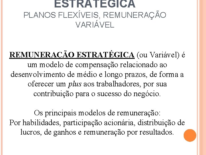 ESTRATÉGICA PLANOS FLEXÍVEIS, REMUNERAÇÃO VARIÁVEL REMUNERAÇÃO ESTRATÉGICA (ou Variável) é um modelo de compensação