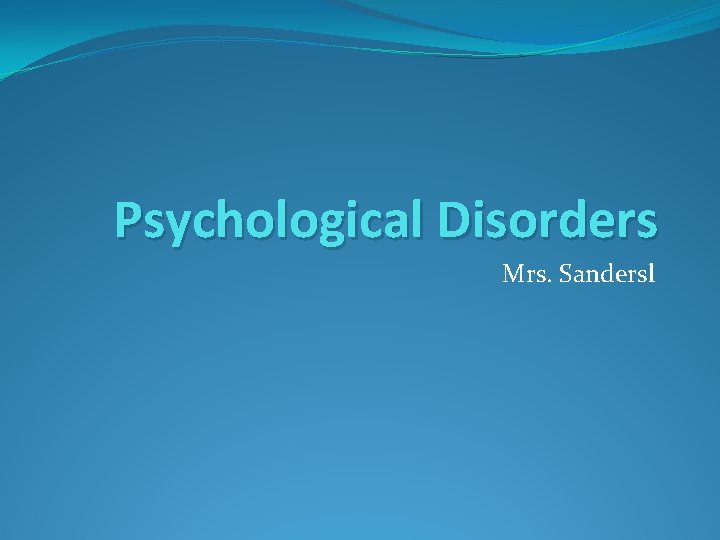 Psychological Disorders Mrs. Sandersl 