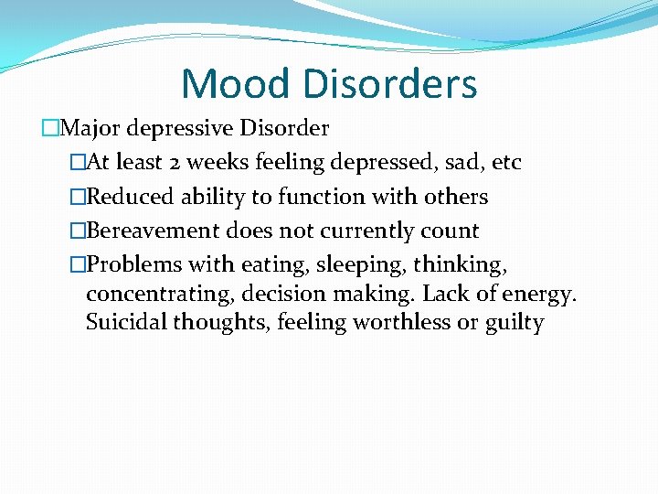 Mood Disorders �Major depressive Disorder �At least 2 weeks feeling depressed, sad, etc �Reduced