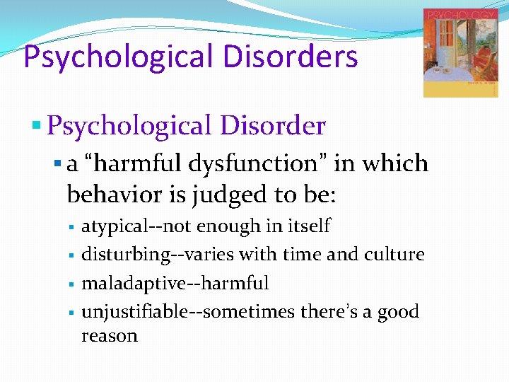 Psychological Disorders § Psychological Disorder § a “harmful dysfunction” in which behavior is judged