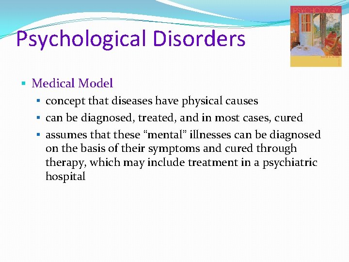 Psychological Disorders § Medical Model § concept that diseases have physical causes § can