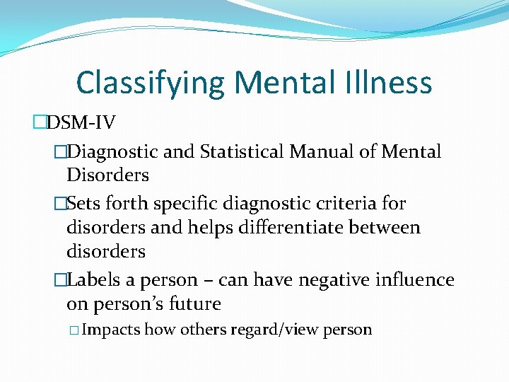 Classifying Mental Illness �DSM-IV �Diagnostic and Statistical Manual of Mental Disorders �Sets forth specific