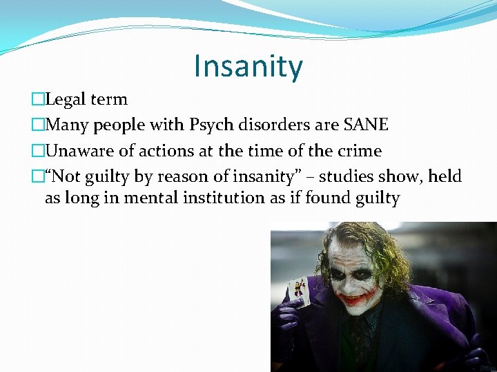 Insanity �Legal term �Many people with Psych disorders are SANE �Unaware of actions at