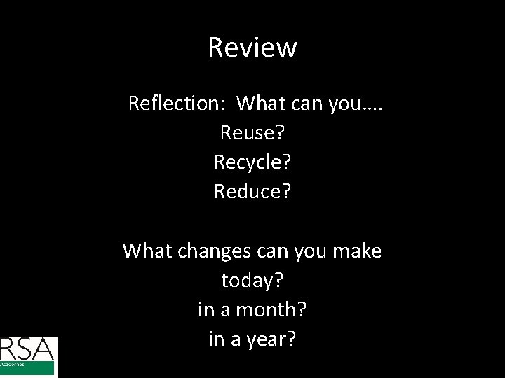 Review Reflection: What can you…. Reuse? Recycle? Reduce? What changes can you make today? Review Reflection: What can you…. Reuse? Recycle? Reduce? What changes can you make today?