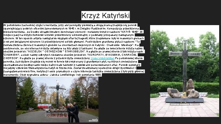 Krzyż Katyński W południowo zachodniej części cmentarza, przy alei pomiędzy pierwszą a drugą bramą