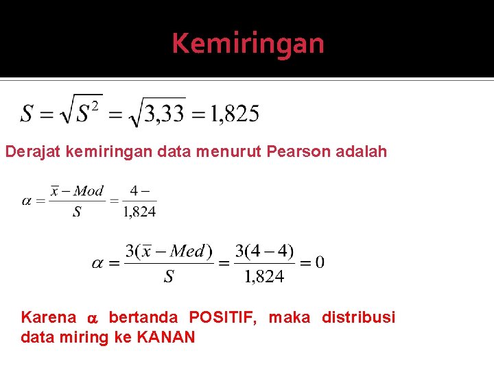 Kemiringan Derajat kemiringan data menurut Pearson adalah Karena bertanda POSITIF, maka distribusi data miring