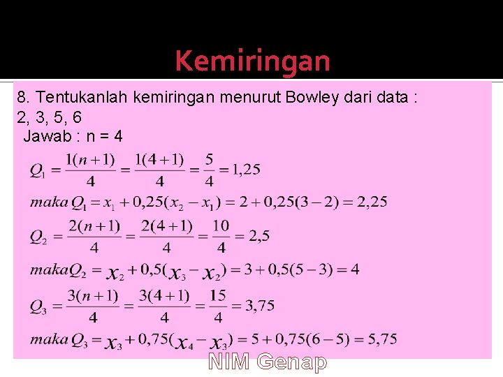 Kemiringan 8. Tentukanlah kemiringan menurut Bowley dari data : 2, 3, 5, 6 Jawab