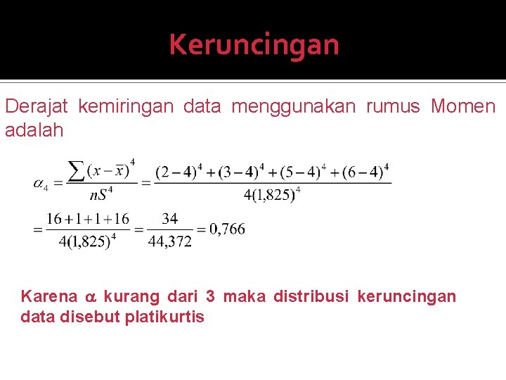 Keruncingan Derajat kemiringan data menggunakan rumus Momen adalah Karena kurang dari 3 maka distribusi