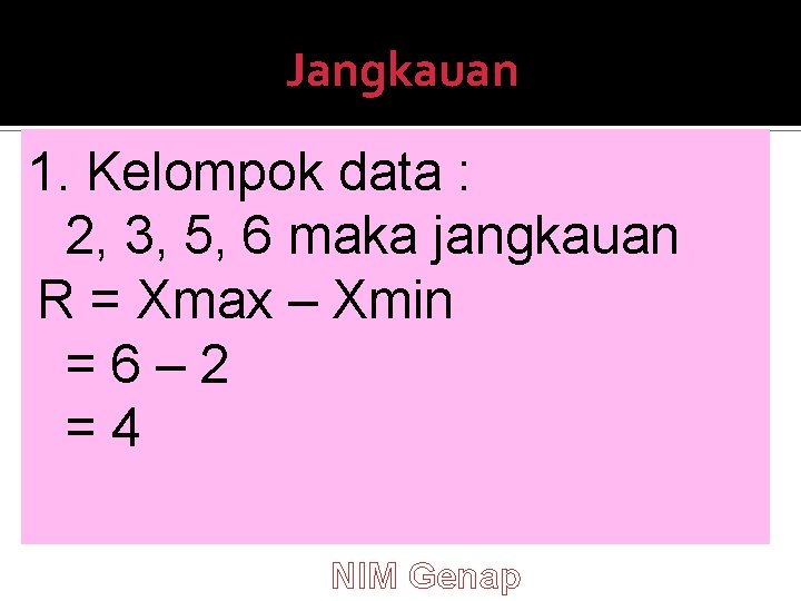 Jangkauan 1. Kelompok data : 2, 3, 5, 6 maka jangkauan R = Xmax