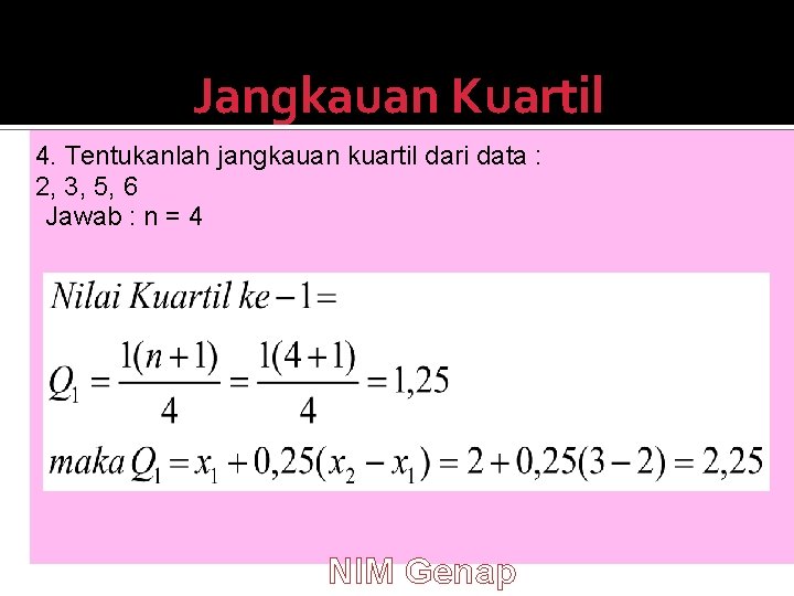 Jangkauan Kuartil 4. Tentukanlah jangkauan kuartil dari data : 2, 3, 5, 6 Jawab