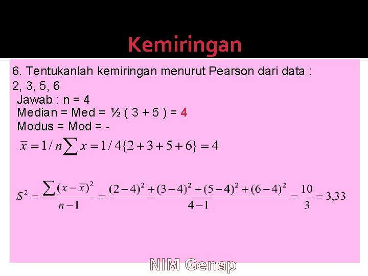 Kemiringan 6. Tentukanlah kemiringan menurut Pearson dari data : 2, 3, 5, 6 Jawab