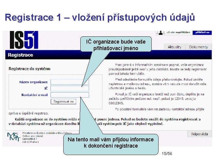 Registrace 1 – vložení přístupových údajů IČ organizace bude vaše přihlašovací jméno Na tento